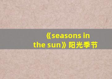 《seasons in the sun》阳光季节